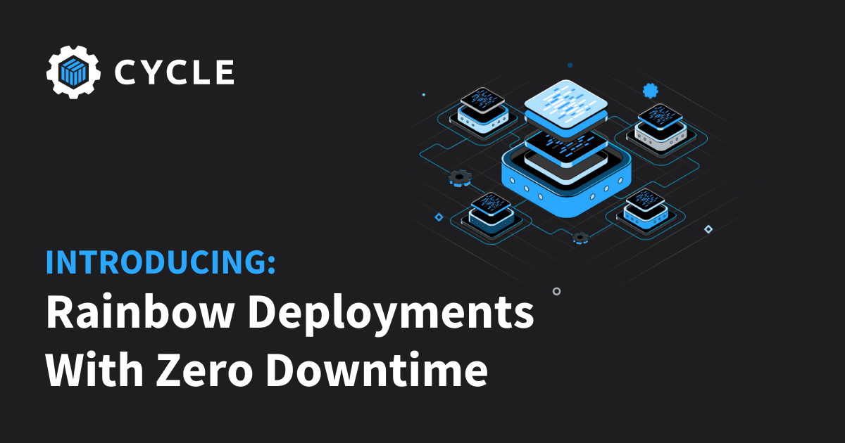 Introducing Rainbow Deployments with Zero Downtime. | Cycle.io